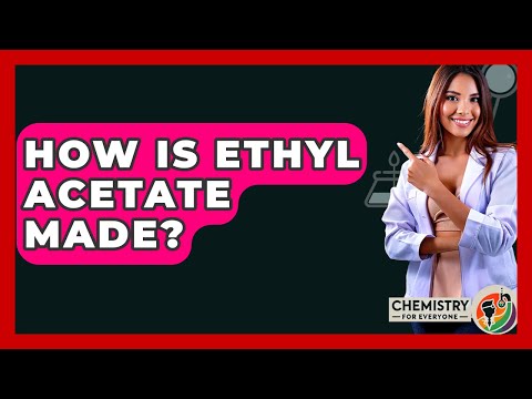 How Is Ethyl Acetate Made? - Chemistry For Everyone
