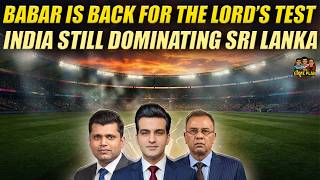 Babar Azam Is Back for the Lord’s Test | India Still Dominating Sri Lanka | The Game Plan