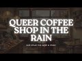Queer Coffee Shop Ambience Rain Sounds Cozy Cafe LGBTQ Safe Space For Sleep Study 8 Hours
