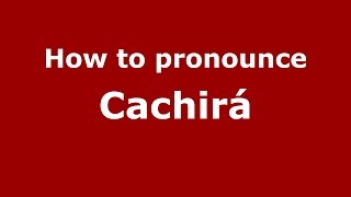 How to pronounce Cachirá