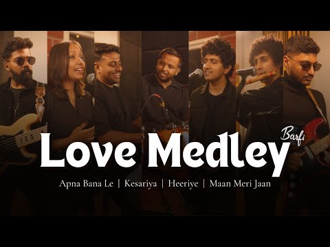 Love Medley - Barfi | Kesariya,  Apna Bana Le,  Heeriye,  Maan Meri Jaan