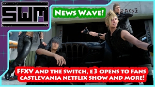 News Wave! - FFXV and The Switch, E3 Opens To Fans, Castlevania Netflix Show and More!