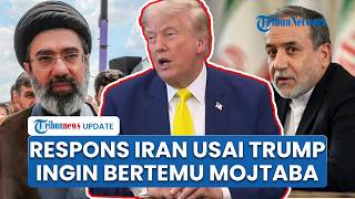 Trump Tiba-tiba Ingin Bertemu Langsung Mojtaba Khamenei seusai AS Digempur IRGC, Ini Respons Iran