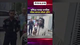 মন্দিরে ঘানার নাগরিক, পরিচয় জানতে চাইলে উল্টো পুলিশের ভিডিও ধারণ | Daily Sakalbela