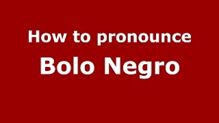 How to pronounce Bolo Negro