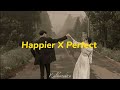 Happier X Perfect Mashup Lyrics