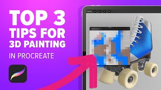 TOP 3 TIPS FOR 3D PAINTING IN PROCREATE
