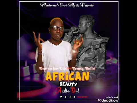 AFRICAN BEAUTY BY REPLAY FOR LIFE FT YOUNG BULLET  AUDIO BY REEKSIN PRO