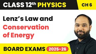 Lenz’s Law and Conservation of Energy - Electromagnetic Induction | Class 12 Physics Chapter 6 CBSE