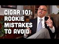 Cigar 101 - Rookie Mistakes to Avoid