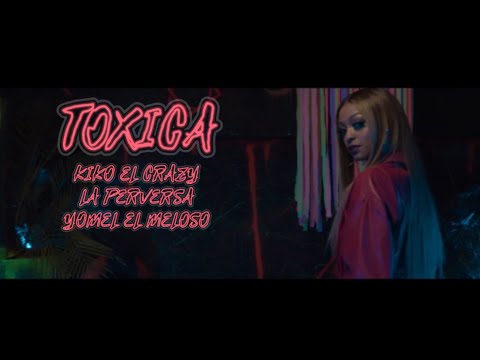 Kiko El Crazy - TÓXICA Ft. La Perversa & Yomel El Meloso (Video Oficial)