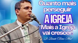 QUANTO MAIS PERSEGUIR A IGREJA, MAIS A IGREJA VAI CRESCER I Pr. Renato Torres Moul