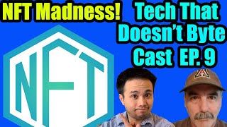 NFT Madness!! | Tech That Doesn't Byte Cast Ep.9