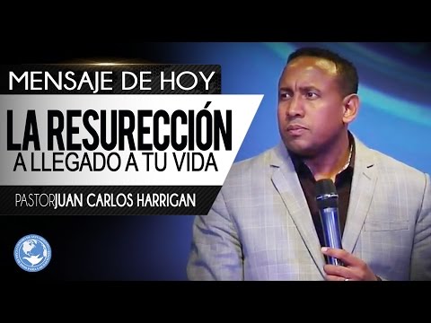 La Resurrección a Llegado a Tu Vida - Pastor Juan Carlos Harrigan
