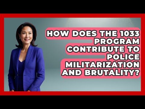 How Does The 1033 Program Contribute To Police Militarization And Brutality?