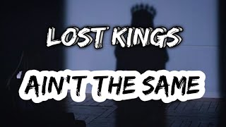 Lost Kings - Ain't The Same (Lyrics) ft. CXLOE Lost Kings - Ain't The Same (Lyrics) ft. CXLOE