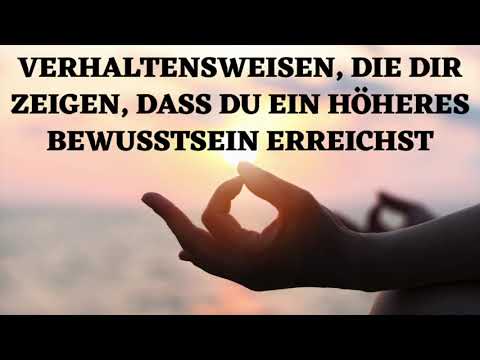 Diese Verhaltensweisen zeigen dir, dass du ein höheres Bewusstsein erreichst