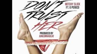 MITCHY SLICK ft. G PERICO - "Dont Trust Her" (prod by JUNEONNABEAT)