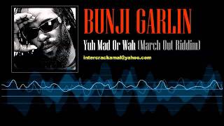 Bunji Garlin - Yuh Mad Or Wah (March Out Riddim)