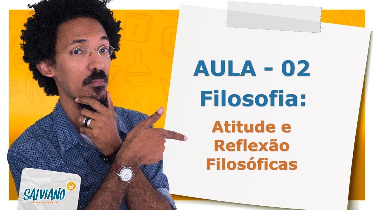 Salviano Feitoza - Aula 02: FILOSOFIA - Atitude e reflexão filosófica