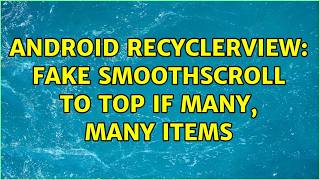 Android RecyclerView: Fake smoothScroll to top if many, many items (2 Solutions!!)