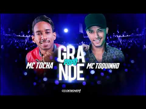 MC TOCHA E MC TOQUINHO - POPÔ GRANDE - MÚSICA NOVA