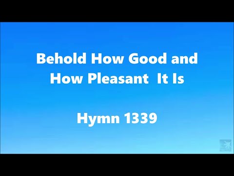 Behold How Good and How Pleasant It Is – Hymn 1339