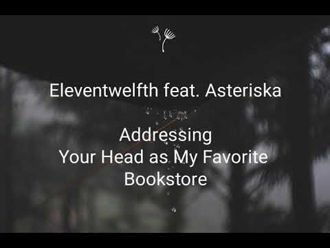 Eleventwelfth feat. Asteriska - Addressing, Your Head as My Favorite Bookstore (with lyric)