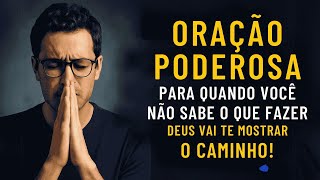 ORAÇÃO PODEROSA PARA QUANDO VOCÊ NÃO SABE O QUE FAZER  DEUS VAI TE MOSTRAR O CAMINHO