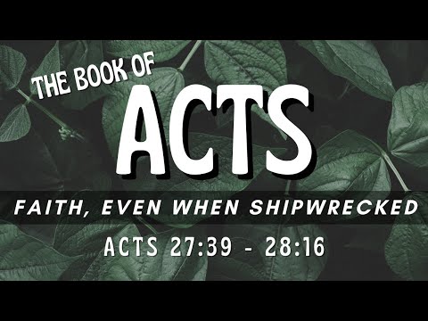 Faith, Even When Shipwrecked - Acts 27:39 - 28:16