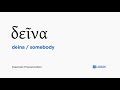 How to pronounce Deina in Biblical Greek - (δεῖνα / somebody)