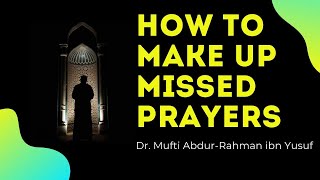 Q&A: How to Make Up Missed Prayers | Mufti Abdur-Rahman ibn Yusuf Mangera