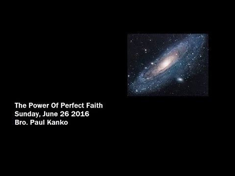 ELCF - 2016-0626 The Power Of Perfect Faith - Bro. Paul Kanko