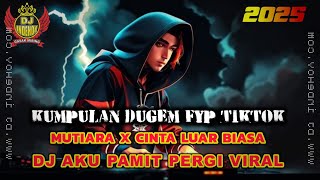 Download lagu DUGEM FYP TIKTOK 2025 !! DJ MUTIARA X CINTA LUAR BIASA || DJ AKU PAMIT PERGI || KUMPULAN DJ VIRAL mp3