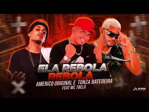 AMÉRICO ORIGINAL E TONZA BATEDEIRA FEAT. MC 7BELO - ELA REBOLA, REBOLA - MÚSICA NOVA