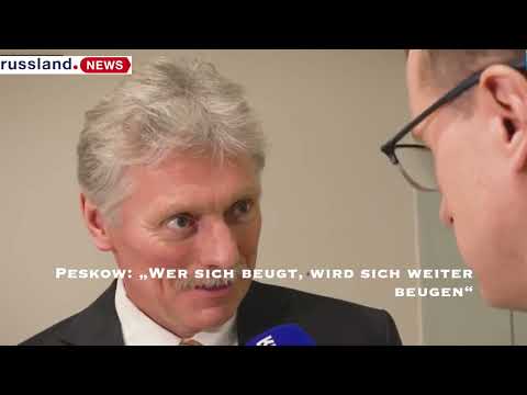 Peskow: „Wer sich beugt, wird sich weiter beugen“