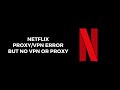 How To Resolve Netflix Proxy VPN Error But No VPN Or Proxy