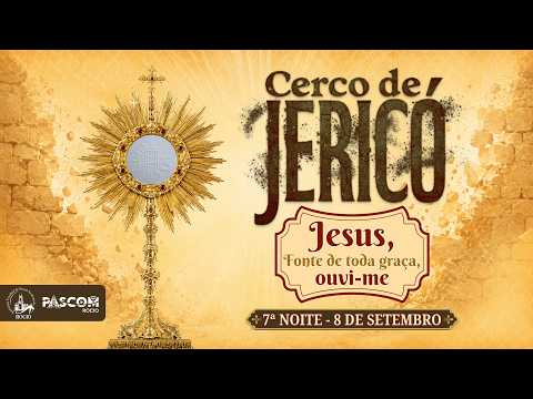 Missa e 7ª Noite do Cerco de Jericó – “Jesus, fonte de toda graça, ouvi-me!” | 08/09/26 – 19h