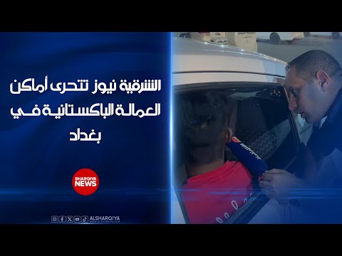 شاهد بالفيديو.. تقرير استقصائي للشرقية نيوز يتحرى أماكن العمالة الباكستانية في بغداد