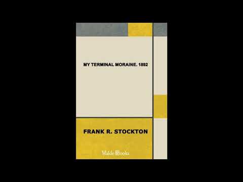 My Terminal Moraine. 1892 by Frank Richard Stockton — free full audiobook