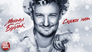МИХАИЛ БУБЛИК ❄ СКАЖИ НЕТ ❄ ЛУЧШИЕ ПЕСНИ