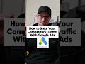 HOW TO STEAL YOUR COMPETITORS' TRAFFIC WITH GOOGLE ADS