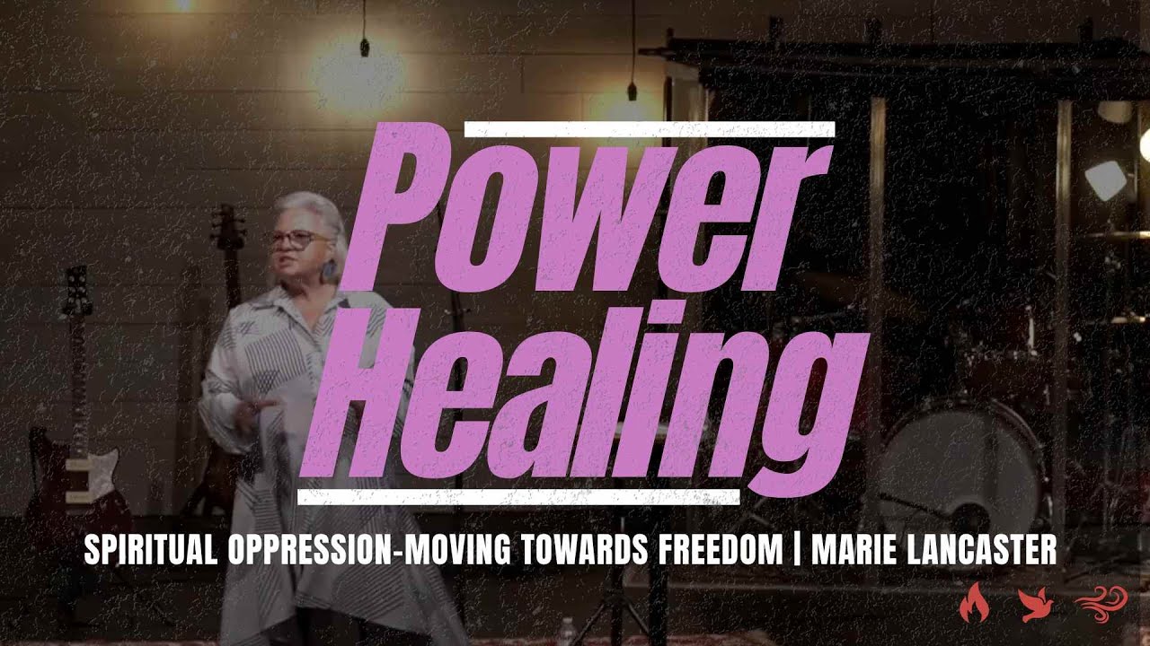 Power Healing: Spiritual Oppression - Moving towards Freedom | Marie Lancaster - Week 4
