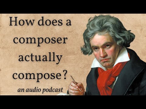 How does a composer actually compose? (An audio podcast)