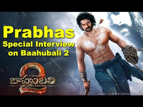 Prabhas Special Interview about Bahubali 2