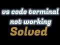 Vs Code Terminal Not Working Vs Code Terminal Not Working Windows 10 9 8 7 11 SOLVED
