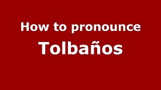 How to pronounce Tolbaños
