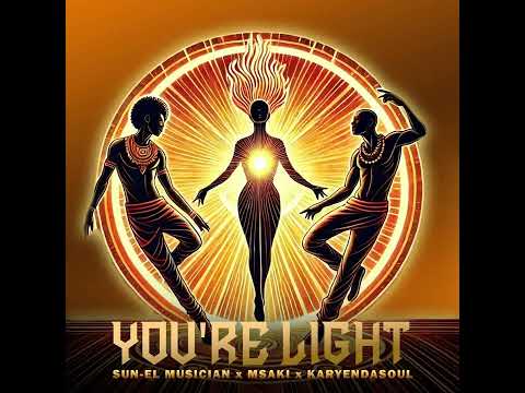 Sun EL Musician, Msaki & Karyendasoul   You're Light