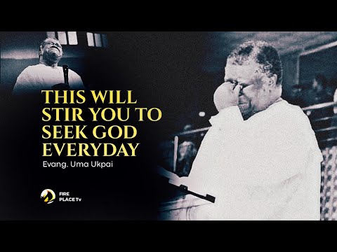 What daddy Uma ukpai said will stir you to seek God.