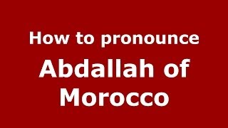 How to pronounce Abdallah Of Morocco